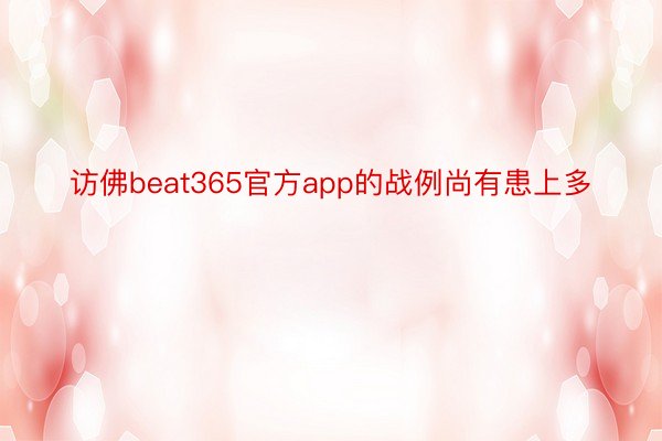 访佛beat365官方app的战例尚有患上多