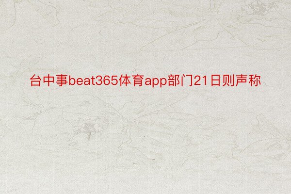 台中事beat365体育app部门21日则声称