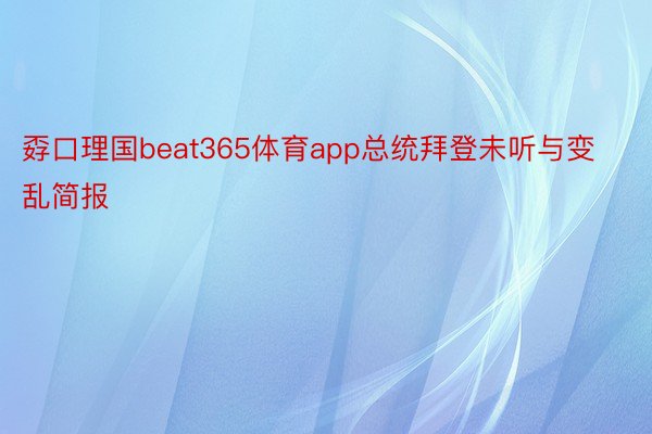 孬口理国beat365体育app总统拜登未听与变乱简报